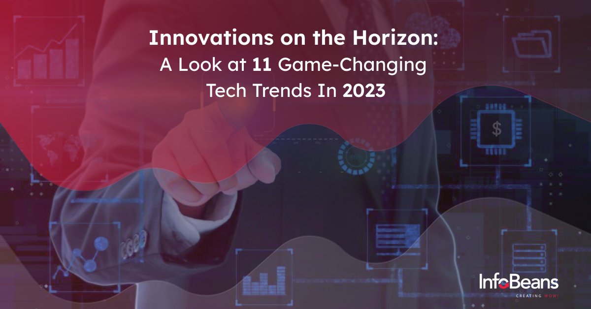 A Look At 11 Game-Changing Tech Trends In 2023 | InfoBeans